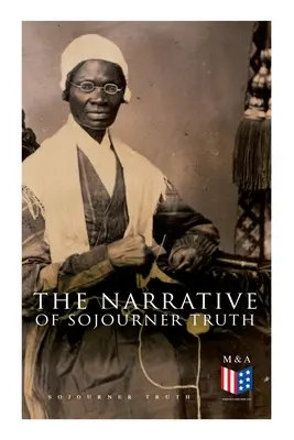 La Narrativa de Sojourner Truth: Incluyendo su discurso ¿No soy yo una mujer? - The Narrative of Sojourner Truth: Including Her Speech Ain't I a Woman?