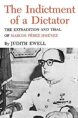 La acusación de un dictador: Extradición y juicio de Marcos Pérez Jiménez - The Indictment of a Dictator: The Extradition and Trial of Marcos Perez Jimenez