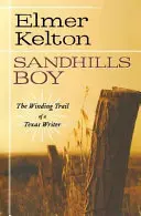 Sandhills Boy: El sinuoso camino de un escritor tejano - Sandhills Boy: The Winding Trail of a Texas Writer