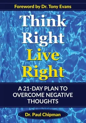 Piensa bien, vive bien: Un plan de 21 días para superar los pensamientos negativos - Think Right Live Right: A 21 Day Plan to Overcome Negative Thoughts