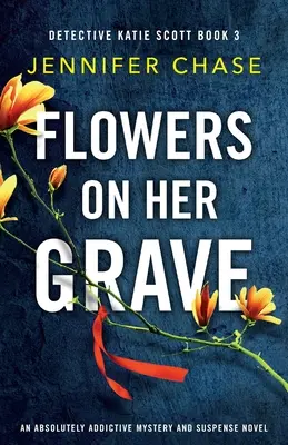 Flores en su tumba: Una novela de misterio y suspense absolutamente adictiva - Flowers on Her Grave: An absolutely addictive mystery and suspense novel