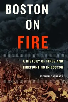 Boston en llamas: Historia de los incendios y la lucha contra el fuego en Boston - Boston on Fire: A History of Fires and Firefighting in Boston