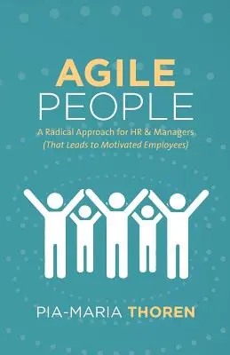 Agile People: Un enfoque radical para RRHH y directivos (que conduce a empleados motivados) - Agile People: A Radical Approach for HR & Managers (That Leads to Motivated Employees)