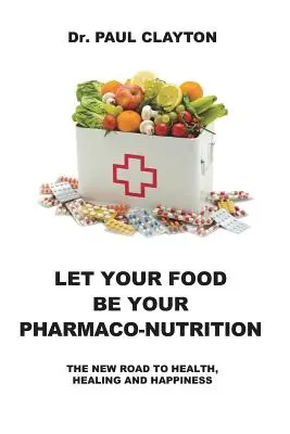 Que tu alimentación sea tu farmaco-nutrición: El nuevo camino hacia la salud, la curación y la felicidad. - Let Your Food Be Your Pharmaco-Nutrition: The New Road to Health, Healing and Happiness.