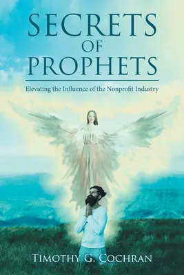 Secretos de profetas: Cómo elevar la influencia de la industria sin ánimo de lucro - Secrets Of Prophets: Elevating the Infuence of the Nonprofit Industry