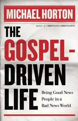 La vida guiada por el Evangelio: Ser Personas de Buenas Noticias en un Mundo de Malas Noticias - The Gospel-Driven Life: Being Good News People in a Bad News World