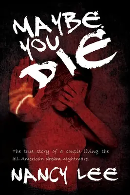 Maybe You Die: The True Story of a Couple Living the All-American Nightmare (Tal vez mueras: la historia real de una pareja que vive la pesadilla americana) - Maybe You Die: The True Story of a Couple Living the All-American Nightmare