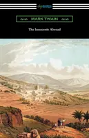 Los inocentes en el extranjero: (con una introducción de Edward P. Hingston) - The Innocents Abroad: (with an Introduction by Edward P. Hingston)