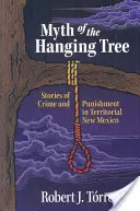 El mito del árbol colgante: Historias de crímenes y castigos en el Nuevo México territorial - Myth of the Hanging Tree: Stories of Crime and Punishment in Territorial New Mexico