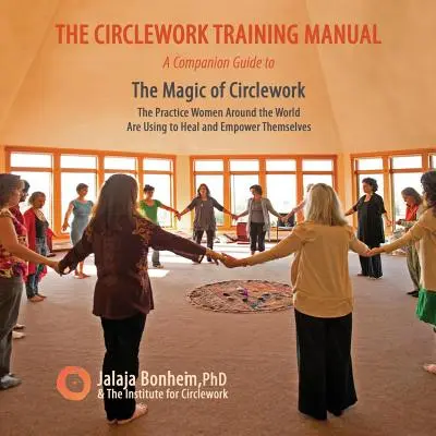 El manual de formación Circlework: Guía complementaria de La magia del trabajo en círculo: La práctica que mujeres de todo el mundo utilizan para curarse y empoderarse - The Circlework Training Manual: A Companion Guide to The Magic of Circlework: The Practice Women Around the World are Using to Heal and Empower Themse