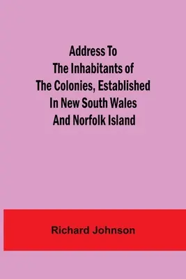 Discurso a los habitantes de las colonias establecidas en Nueva Gales del Sur y la isla de Norfolk - Address to the Inhabitants of the Colonies, established in New South Wales And Norfolk Island