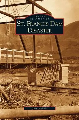 Desastre de la presa de San Francisco - St. Francis Dam Disaster