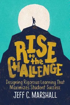 Aceptar el reto: Diseñar un aprendizaje riguroso que maximice el éxito de los alumnos - Rise to the Challenge: Designing Rigorous Learning That Maximizes Student Success