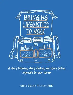 Llevar la lingüística al trabajo: A Story Listening, Story Finding, and Story Telling Approach to Your Career (Escuchar, encontrar y contar historias para su carrera profesional) - Bringing Linguistics to Work: A Story Listening, Story Finding, and Story Telling Approach to Your Career