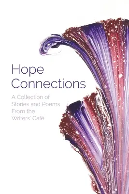 Conexiones de esperanza: Una colección de relatos y poemas del Café de los Escritores - Hope Connections: A Collection of Stories and Poems From the Writers' Caf