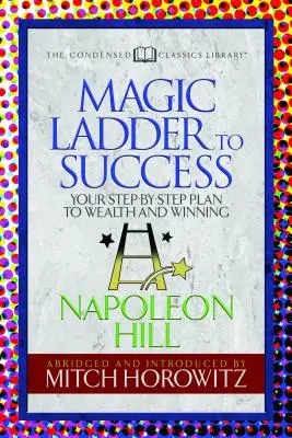 La escalera mágica hacia el éxito (Condensed Classics): Su plan paso a paso hacia la riqueza y el triunfo - The Magic Ladder to Success (Condensed Classics): Your-Step-By-Step Plan to Wealth and Winning