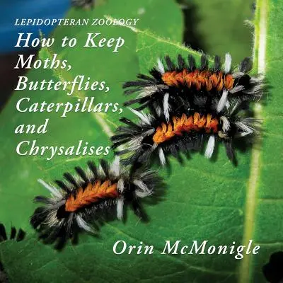 Zoología de lepidópteros: Cómo mantener polillas, mariposas, orugas y crisálidas - Lepidopteran Zoology: How to Keep Moths, Butterflies, Caterpillars, and Chrysalises