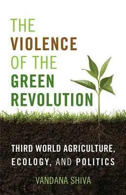 La violencia de la Revolución Verde: Agricultura, ecología y política en el Tercer Mundo - The Violence of the Green Revolution: Third World Agriculture, Ecology, and Politics