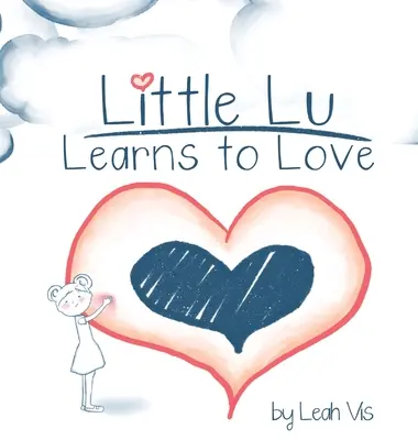 La pequeña Lu aprende a amar: Un libro infantil sobre el amor y la bondad - Little Lu Learns to Love: A Children's Book about Love and Kindness