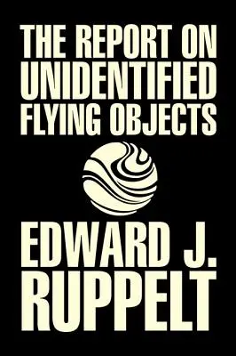 El Informe sobre Objetos Voladores No Identificados de Edward J. Ruppelt, OVNIs y Extraterrestres, Ciencias Sociales, Teorías de la Conspiración, Ciencias Políticas, Poli - The Report on Unidentified Flying Objects by Edward J. Ruppelt, UFOs & Extraterrestrials, Social Science, Conspiracy Theories, Political Science, Poli