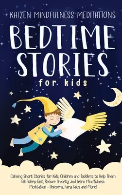 Cuentos para dormir: Cuentos cortos calmantes para niños, niños y niños pequeños para ayudarles a conciliar el sueño rápidamente, reducir la ansiedad y aprender Mindful - Bedtime Stories for Kids: Calming Short Stories for Kids, Children and Toddlers to Help Them Fall Asleep Fast, Reduce Anxiety, and Learn Mindful