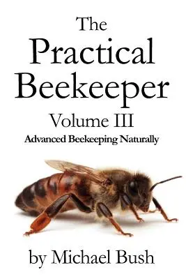 El Apicultor Práctico Volumen III Apicultura Avanzada Naturalmente - The Practical Beekeeper Volume III Advanced Beekeeping Naturally