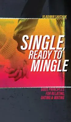 Soltero y listo para casarse: Principios divinos para relacionarse, salir y emparejarse - Single, Ready to Mingle: Gods principles for relating, dating & mating