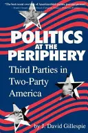 Política en la periferia: Terceros partidos en la América bipartidista - Politics at the Periphery: Third Parties in Two-Party America