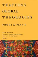 Enseñanza de teologías globales: Poder y praxis - Teaching Global Theologies: Power and Praxis