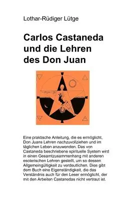 Carlos Castaneda y las Enseñanzas de Don Juan: Una guía práctica para entender las enseñanzas de Don Juan y aplicarlas a la vida diaria. - Carlos Castaneda und die Lehren des Don Juan: Eine praktische Anleitung, die es ermglicht, Don Juans Lehren nachzuvollziehen und im tglichen Leben i