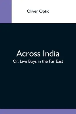 A través de la India; O, Chicos vivos en el Lejano Oriente - Across India; Or, Live Boys In The Far East