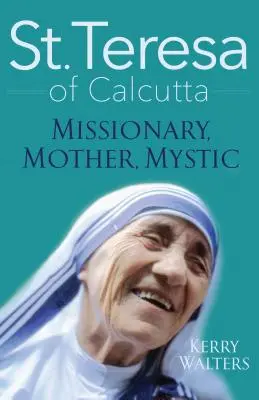 Santa Teresa de Calcuta: Misionera, madre y mística - St. Teresa of Calcutta: Missionary, Mother, Mystic