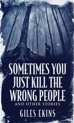A veces se mata a la gente equivocada y otras historias - Sometimes You Just Kill The Wrong People and Other Stories