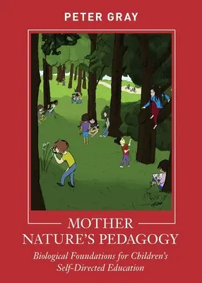 Pedagogía de la madre naturaleza: Fundamentos biológicos de la educación autodirigida de los niños - Mother Nature's Pedagogy: Biological Foundations for Children's Self-Directed Education