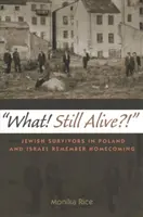 ¿Qué? ¿Todavía vivo? Supervivientes judíos en Polonia e Israel recuerdan el regreso a casa - What! Still Alive?!: Jewish Survivors in Poland and Israel Remember Homecoming