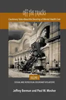 Fuera de las vías: Cuentos con moraleja sobre el descarrilamiento de la atención a la salud mental Volumen 1 Sexual y no sexual - Off the Tracks: Cautionary Tales About the Derailing of Mental Health Care Volume 1 Sexual and Nonsexual