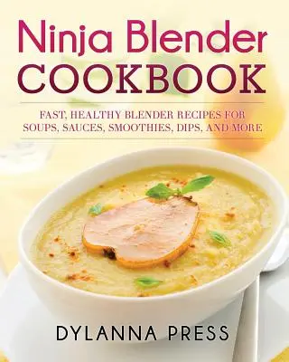Ninja Blender Cookbook: Recetas rápidas y saludables para sopas, salsas, batidos, salsas y mucho más. - Ninja Blender Cookbook: Fast Healthy Blender Recipes for Soups, Sauces, Smoothies, Dips, and More