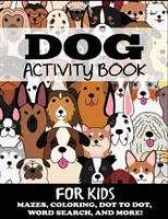 Libro de actividades de perros para niños: Laberintos, colorear, unir los puntos, sopa de letras y mucho más - Dog Activity Book for Kids: Mazes, Coloring, Dot to Dot, Word Search, and More