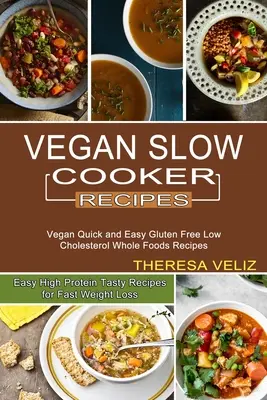 Vegan Slow Cooker Recipes: Vegan Quick and Easy Gluten Free Low Cholesterol Whole Foods Recipes (Easy High Protein Tasty Recipes for Fast Weight