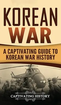 Guerra de Corea: Una cautivadora guía de la historia de la Guerra de Corea - Korean War: A Captivating Guide to Korean War History