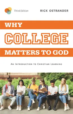 Por qué la universidad es importante para Dios, 3ª edición: Una introducción al aprendizaje cristiano - Why College Matters to God, 3rd Edition: An Introduction to Christian Learning