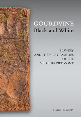 Gourdvine en blanco y negro: La esclavitud y las familias Kilby del Piamonte de Virginia - Gourdvine Black and White: Slavery and the Kilby Families of the Virginia Piedmont