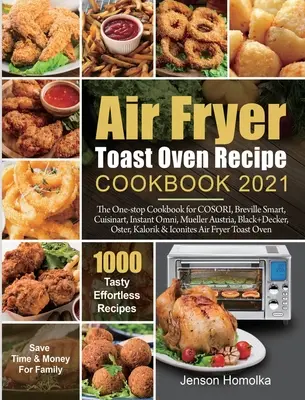 Air Fryer Toast Oven Recipe Cookbook 2021: El libro de recetas de COSORI, Breville Smart, Cuisinart, Instant Omni, Mueller Austria, Black+Decker, O - Air Fryer Toast Oven Recipe Cookbook 2021: The One-stop Cookbook for COSORI, Breville Smart, Cuisinart, Instant Omni, Mueller Austria, Black+Decker, O