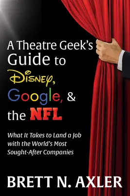Guía del friki del teatro para Disney, Google y la NFL: Lo que se necesita para conseguir un trabajo en las empresas más cotizadas del mundo - A Theatre Geek's Guide to Disney, Google, and the NFL: What It Takes to Land a Job with the World's Most Sought-After Companies