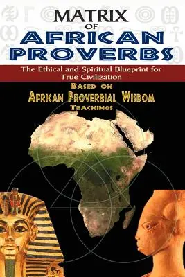 Matriz de Proverbios Africanos: El modelo ético y espiritual de la verdadera civilización - Matrix of African Proverbs: The Ethical and Spiritual Blueprint for True Civilization