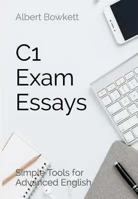 C1 Exam Essays: Herramientas Sencillas para el Inglés Avanzado - C1 Exam Essays: Simple Tools for Advanced English