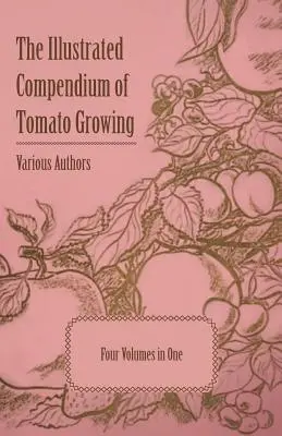 El compendio ilustrado del cultivo del tomate - Cinco volúmenes en uno - The Illustrated Compendium of Tomato Growing - Five Volumes in One