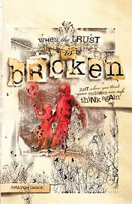 Cuando se rompe la confianza: Justo cuando crees que tus hijos están a salvo, piénsalo de nuevo - When the Trust Is Broken: Just When You Think Your Children Are Safe, Think Again