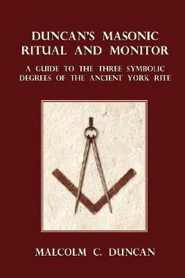 Ritual y Monitor Masónico de Duncan: Guía de los tres grados simbólicos del Rito Antiguo de York - Duncan's Masonic Ritual and Monitor: A Guide to the Three Symbolic Degrees of the Ancient York Rite