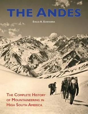 Los Andes: La historia completa del alpinismo en la alta América del Sur - The Andes: The Complete History of Mountaineering in High South America